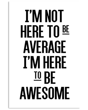 I'm Not Here to be Average, I'm Here to be Awesome Poster