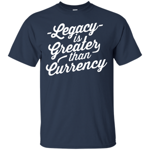 Legacy is Greater than Currency Shirt