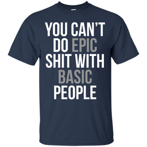 You Can't Do Epic Shit With Basic People Shirt