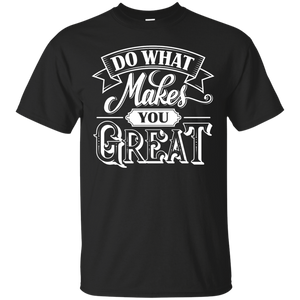 Do What Makes You Great Shirt