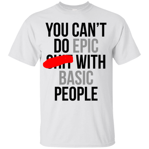 You Can't Do Epic Shit With Basic People Shirt