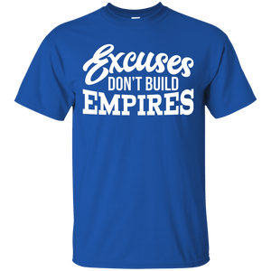 Excuses Don't Build Empires Shirt