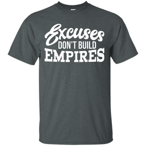 Excuses Don't Build Empires Shirt