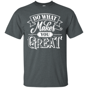 Do What Makes You Great Shirt